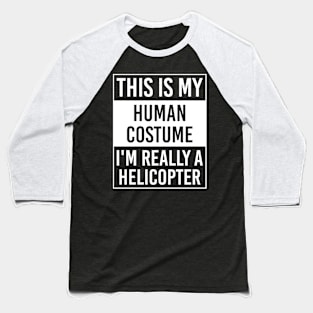 This is My Human Costume I'm Really HELICOPTER Gift Baseball T-Shirt